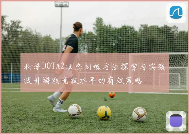 科学DOTA2状态训练方法探索与实践提升游戏竞技水平的有效策略