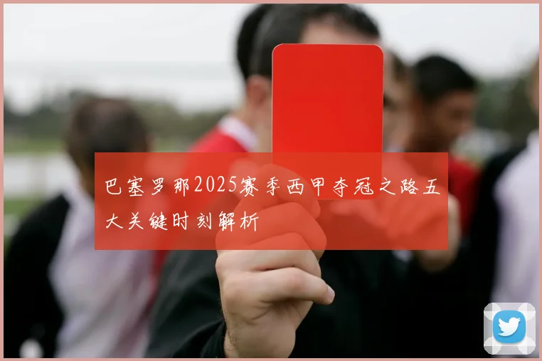 巴塞罗那2025赛季西甲夺冠之路五大关键时刻解析