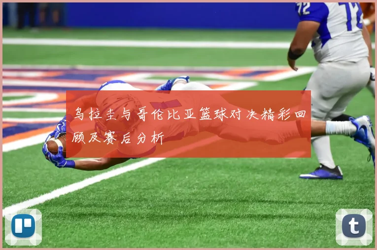 乌拉圭与哥伦比亚篮球对决精彩回顾及赛后分析